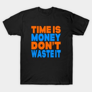 Time is money don't waste it T-Shirt